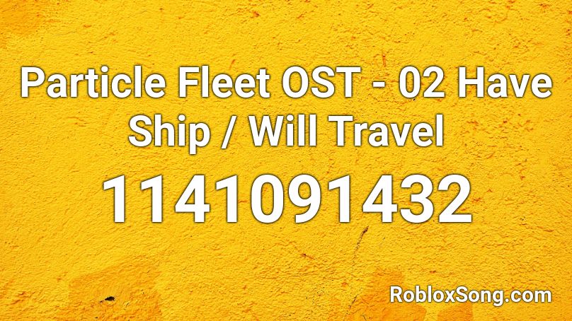Particle Fleet OST - 02 Have Ship / Will Travel Roblox ID