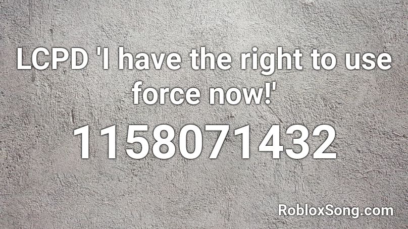 LCPD 'I have the right to use force now!' Roblox ID
