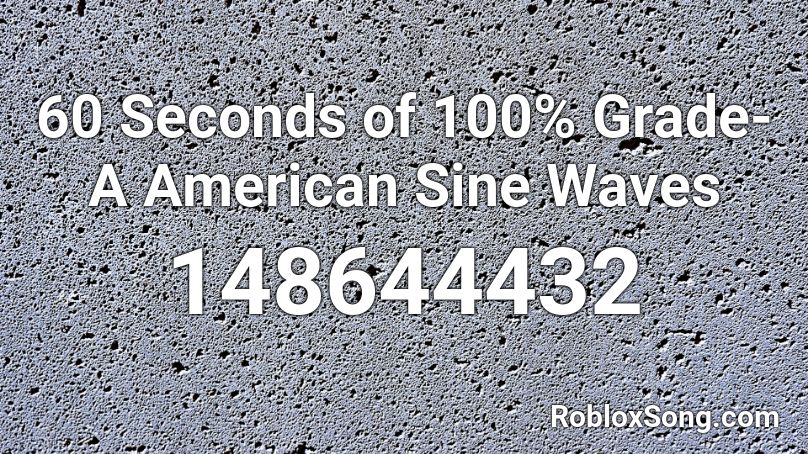 60 Seconds of 100% Grade-A American Sine Waves Roblox ID