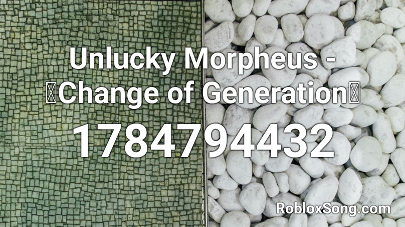 Unlucky Morpheus - 「Change of Generation」 Roblox ID