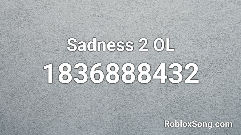 Sadness 2 OL Roblox ID