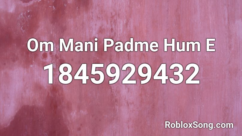 Om Mani Padme Hum E Roblox ID