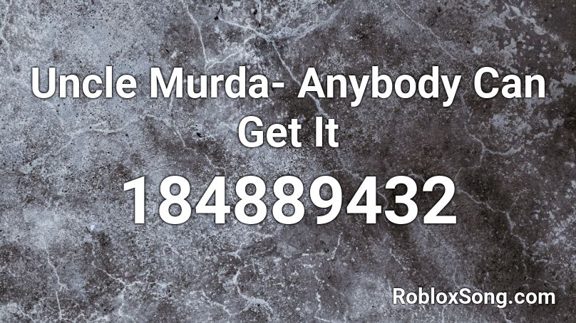 Uncle Murda- Anybody Can Get It Roblox ID