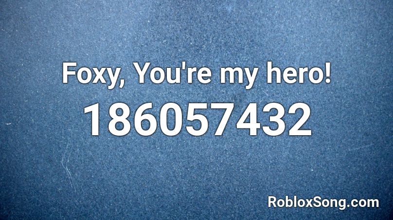 Foxy, You're my hero! Roblox ID