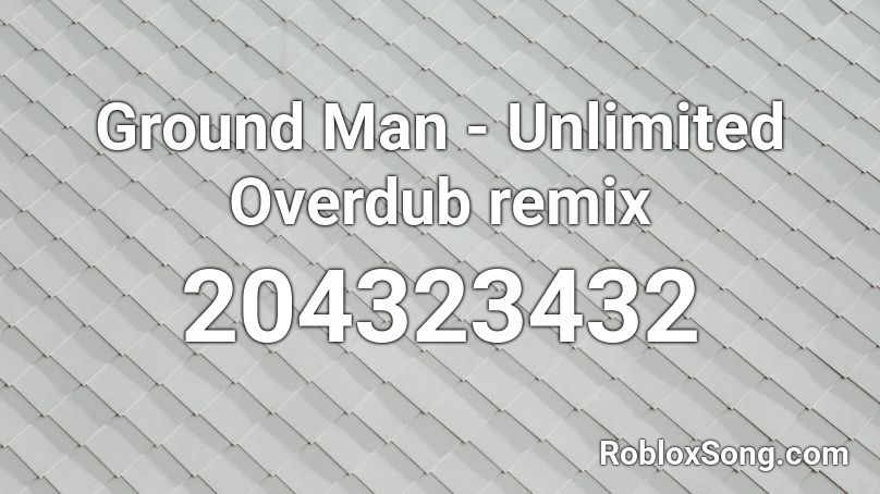 Ground Man - Unlimited Overdub remix Roblox ID