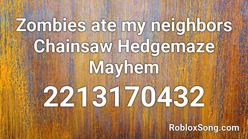 Zombies ate my neighbors Chainsaw Hedgemaze Mayhem Roblox ID
