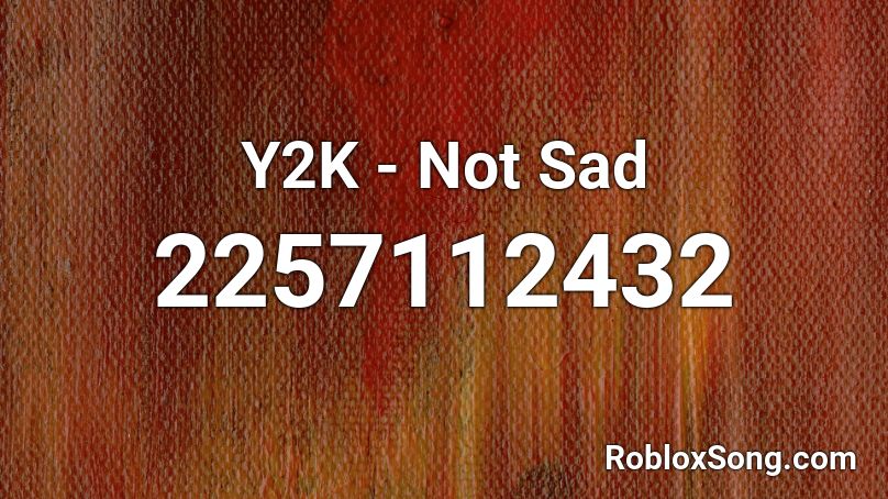 Y2k Not Sad Roblox Id Roblox Music Codes - roblox id sad n low