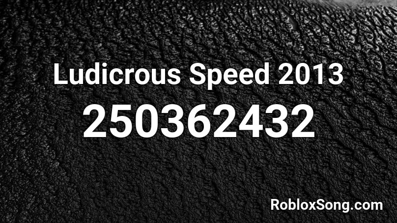 Ludicrous Speed 2013 Roblox ID