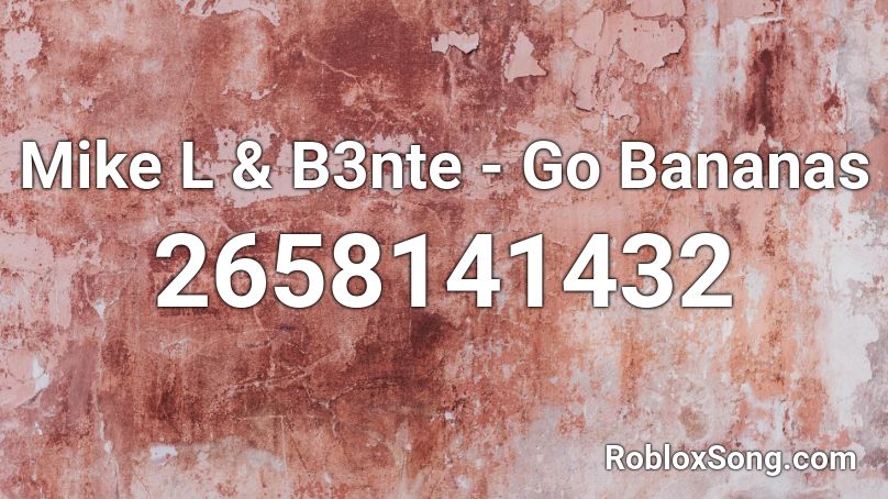 Mike L & B3nte - Go Bananas Roblox ID