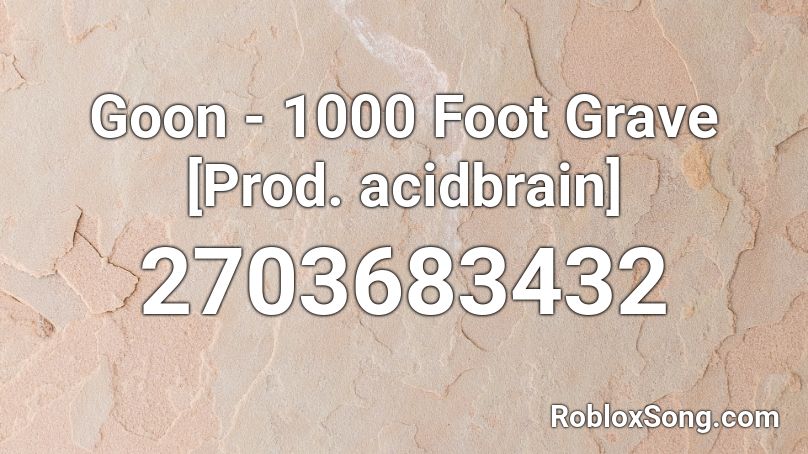 Goon - 1000 Foot Grave [Prod. acidbrain] Roblox ID