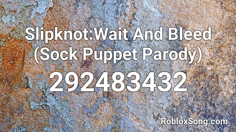 Slipknot:Wait And Bleed (Sock Puppet Parody) Roblox ID