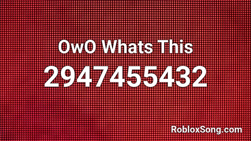OwO Whats This Roblox ID