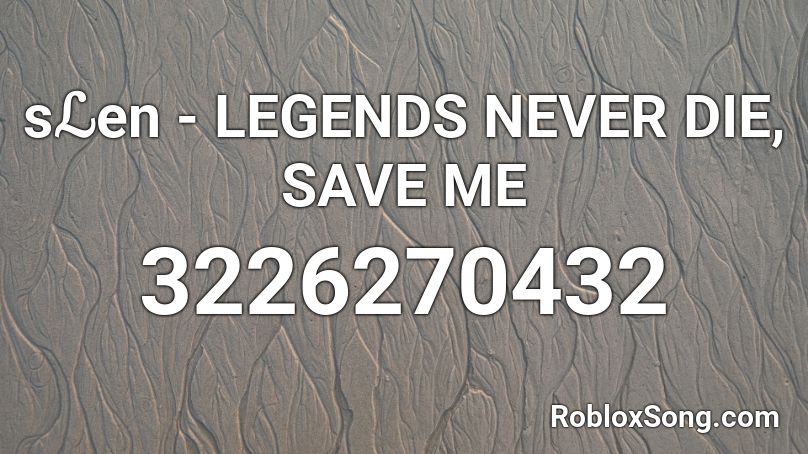 sℒen - LEGENDS NEVER DIE, SAVE ME Roblox ID