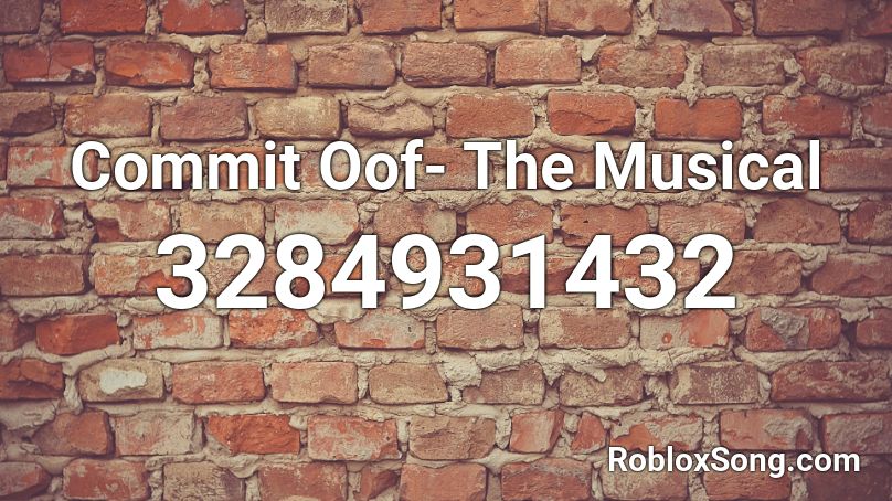 Commit Oof- The Musical Roblox ID