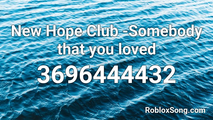 New Hope Club -Somebody that you loved Roblox ID