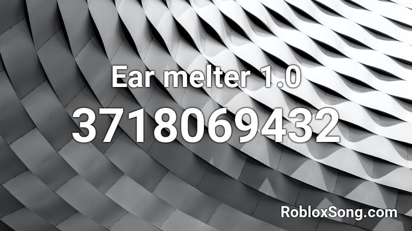 Ear melter 1.0 Roblox ID