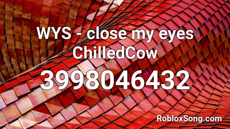 WYS - close my eyes ChilledCow Roblox ID