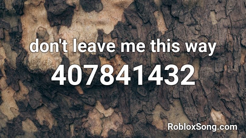 don't leave me this way Roblox ID