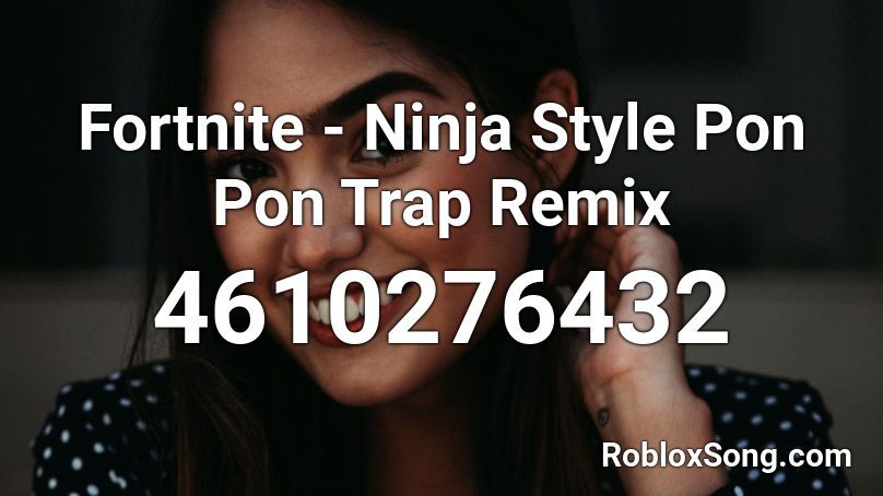 Fortnite - Ninja Style Pon Pon Trap Remix Roblox ID