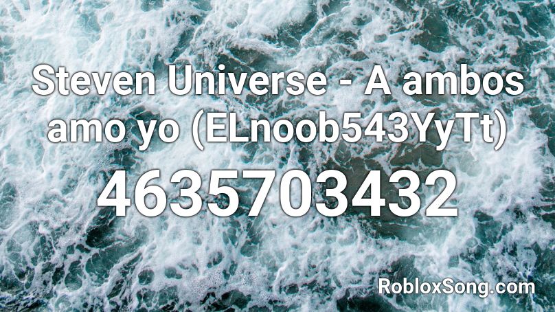 Steven Universe - A ambos amo yo (ELnoob543YyTt) Roblox ID