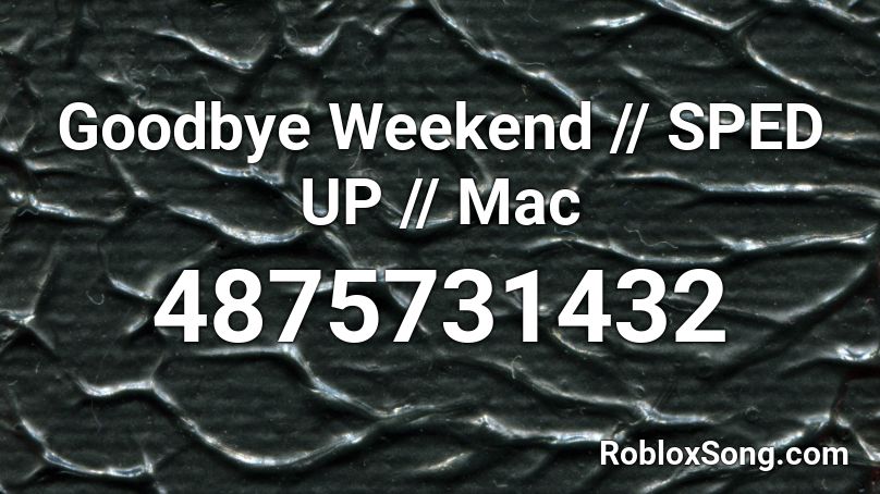 Goodbye Weekend - Mac (Sped Up) Roblox ID