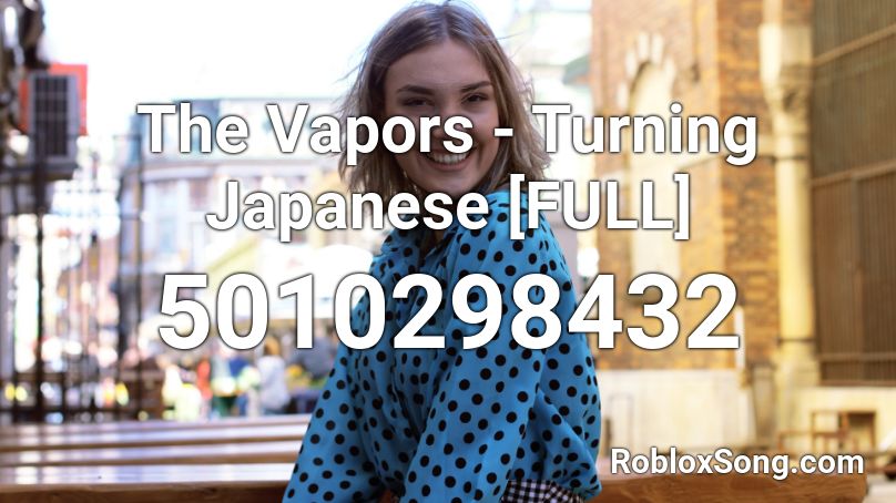 The Vapors Turning Japanese Full Roblox Id Roblox Music Codes - roblox turning off song