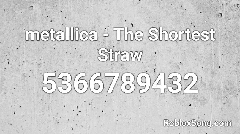 Metallica The Shortest Straw Roblox Id Roblox Music Codes - straw roblox music