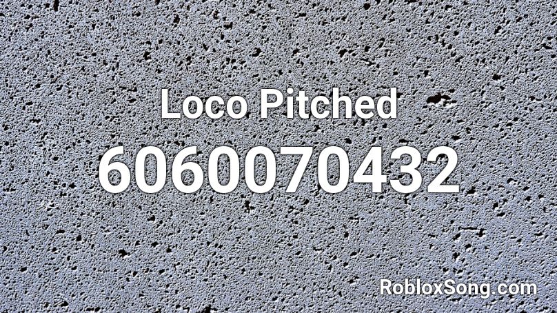 Loco Pitched Roblox ID