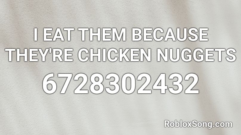 I EAT THEM BECAUSE THEY'RE CHICKEN NUGGETS Roblox ID