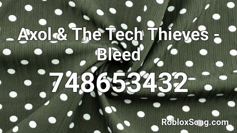 Axol & The Tech Thieves - Bleed Roblox ID