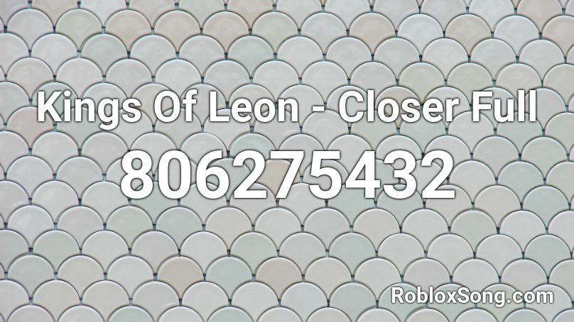 Kings Of Leon - Closer Full Roblox ID