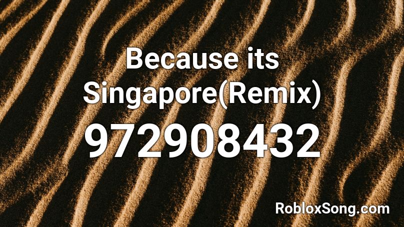 Because its Singapore(Remix) Roblox ID