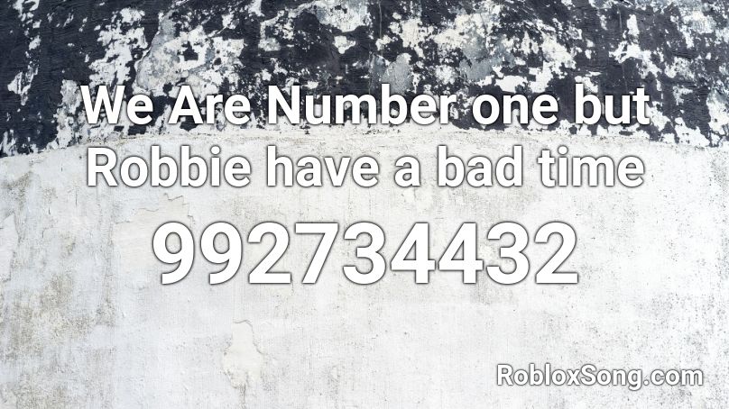 We Are Number one but Robbie have a bad time Roblox ID