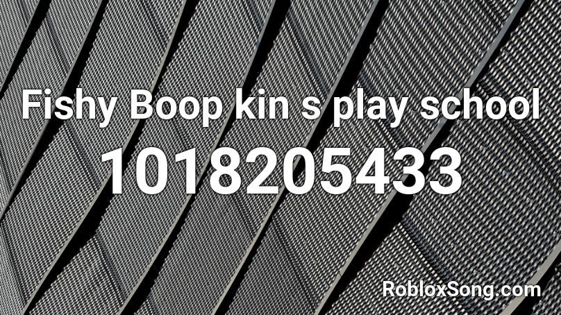 Fishy Boop kin s play school Roblox ID