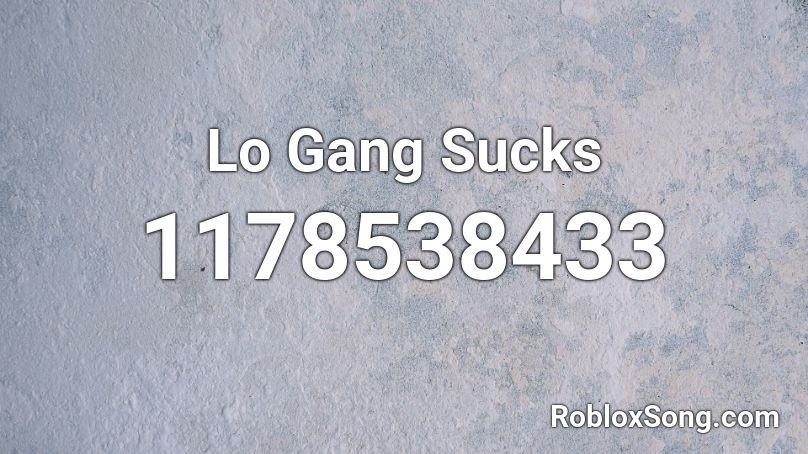 Lo Gang Sucks Roblox ID