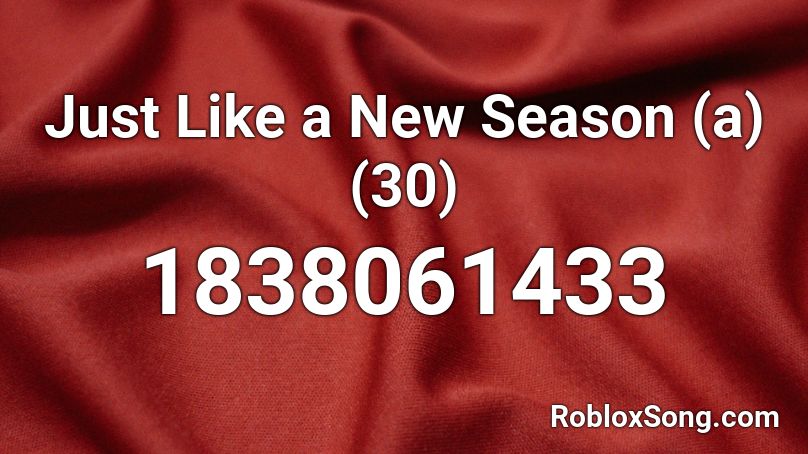 Just Like a New Season (a) (30) Roblox ID