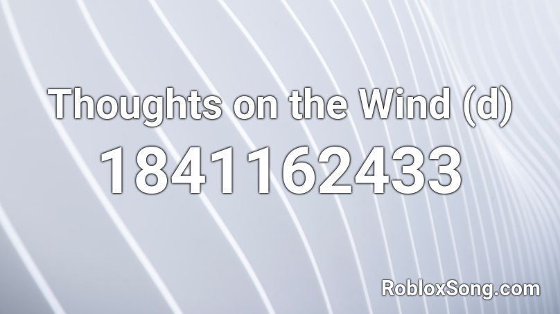 Thoughts on the Wind (d) Roblox ID