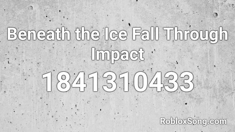 Beneath the Ice Fall Through Impact Roblox ID