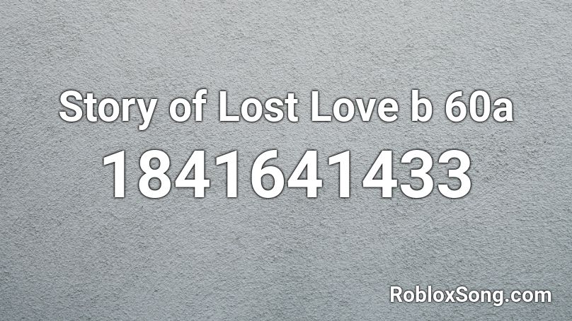 Story of Lost Love b 60a Roblox ID