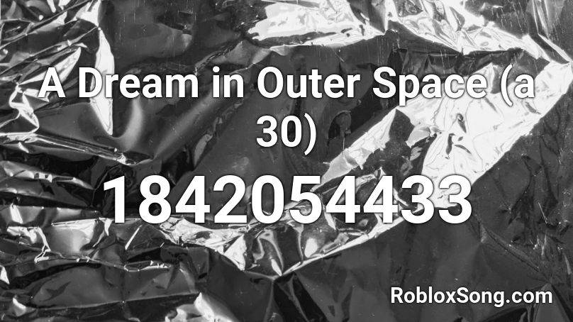 A Dream in Outer Space (a 30) Roblox ID