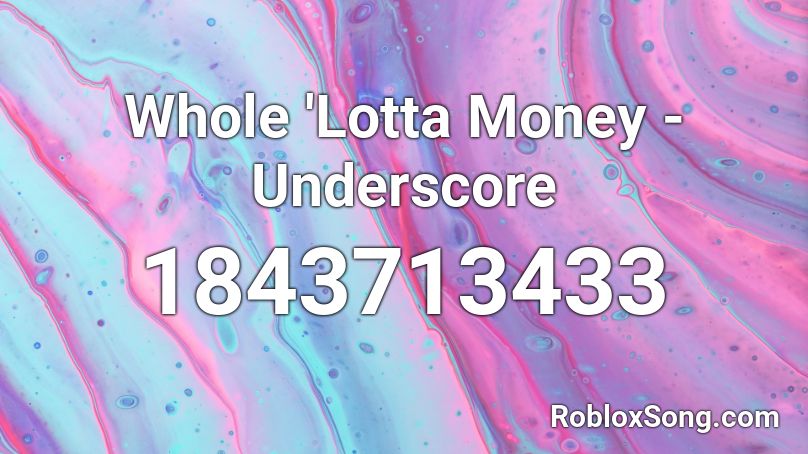 Whole 'Lotta Money - Underscore Roblox ID