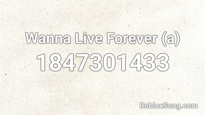 Wanna Live Forever (a) Roblox ID