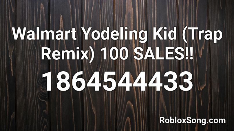 Walmart Yodeling Kid (Trap Remix) 100 SALES!! Roblox ID