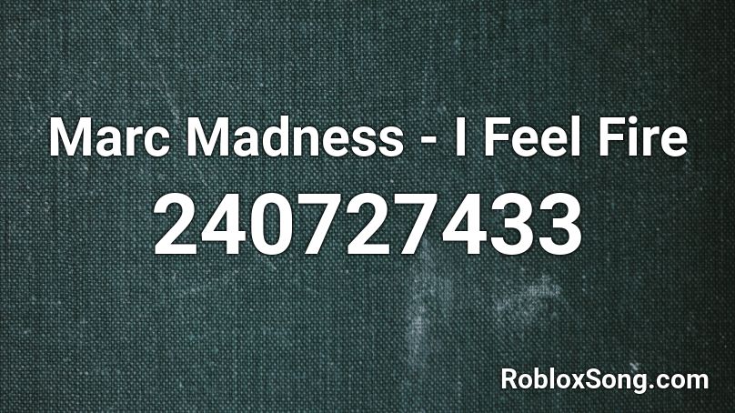 Marc Madness - I Feel Fire Roblox ID