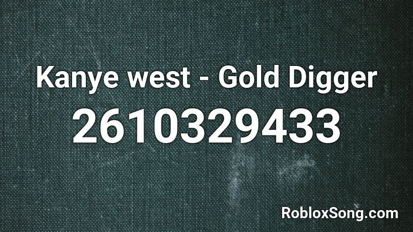 Kanye West Gold Digger Roblox Id Roblox Music Codes - just gold song id roblox