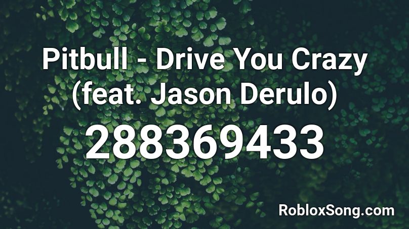 Pitbull - Drive You Crazy (feat. Jason Derulo) Roblox ID