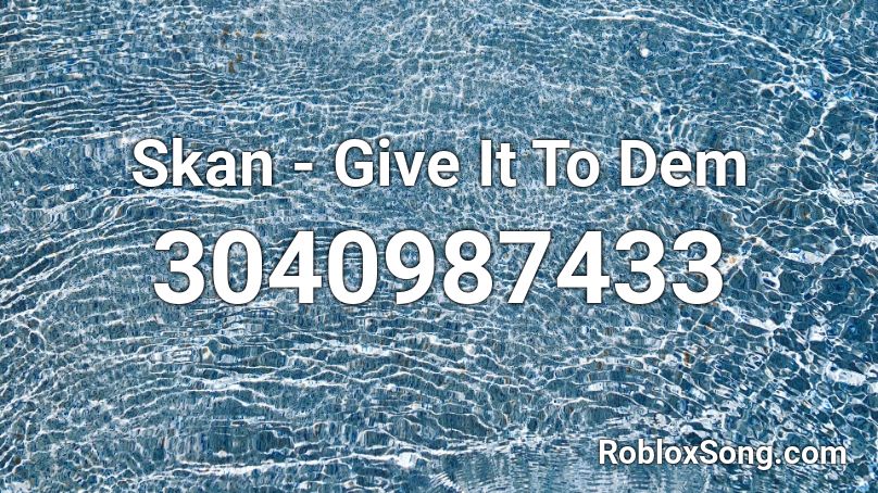 Skan - Give It To Dem  Roblox ID