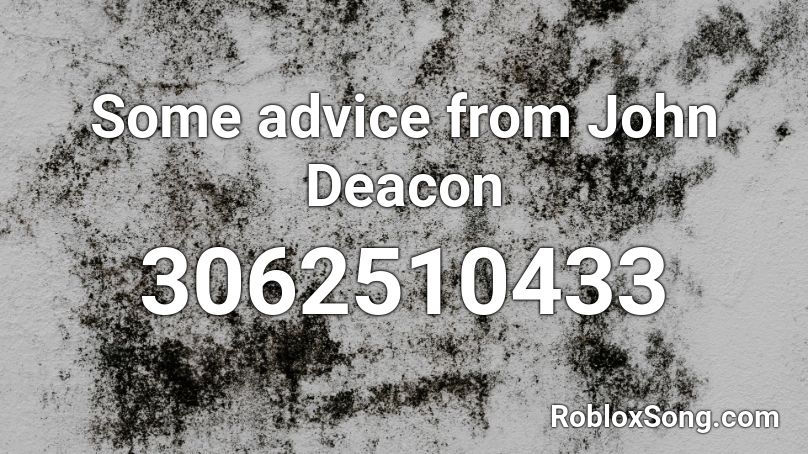 Some advice from John Deacon Roblox ID