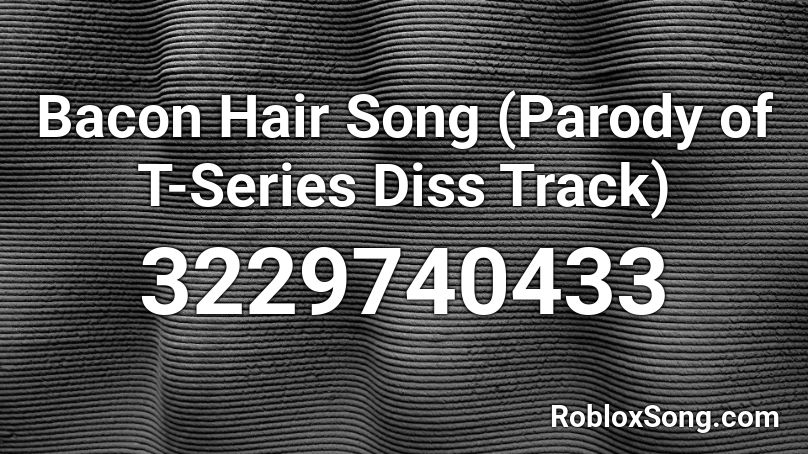 Bacon Hair Song (Parody of T-Series Diss Track) Roblox ID