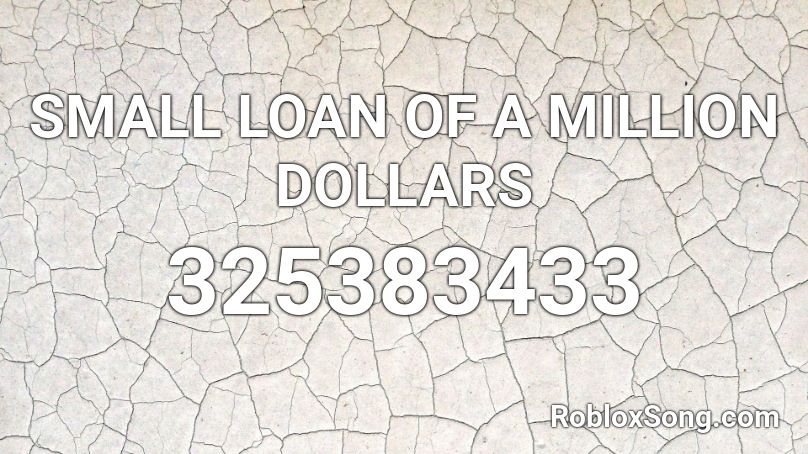 SMALL LOAN OF A MILLION DOLLARS Roblox ID